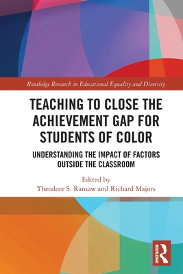Teaching to Close the Achievement Gap for Students of Color: Understanding the Impact of Factors Outside the Classroom - Ransaw, Theodore S (Editor), and Majors, Richard (Editor)