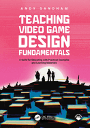 Teaching Video Game Design Fundamentals: A Guide for Educating with Practical Examples and Learning Materials