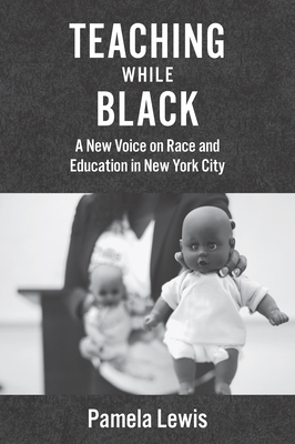 Teaching While Black: A New Voice on Race and Education in New York City - Lewis, Pamela
