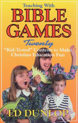 Teaching with Bible Games: Twenty "Kid-Tested" Contests to Make Christian Education Fun - Dunlop, Ed, and Wray, Rhonda (Editor)