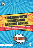 Teaching with Comics and Graphic Novels: Fun and Engaging Strategies to Improve Close Reading and Critical Thinking in Every Classroom