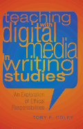 Teaching with Digital Media in Writing Studies: An Exploration of Ethical Responsibilities