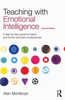 Teaching with Emotional Intelligence: A step-by-step guide for Higher and Further Education professionals - Mortiboys, Alan