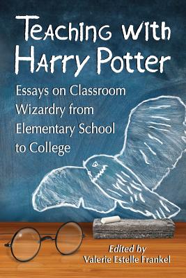 Teaching with Harry Potter: Essays on Classroom Wizardry from Elementary School to College - Frankel, Valerie Estelle (Editor)