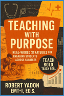 Teaching with Purpose Real World Strategies for Engaging Students Across Subjects