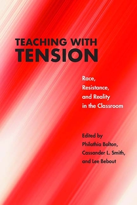 Teaching with Tension: Race, Resistance, and Reality in the Classroom - Bolton, Philathia (Editor), and Smith, Cassander L (Editor), and Bebout, Lee (Editor)