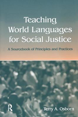 Teaching World Languages for Social Justice: A Sourcebook of Principles and Practices - Osborn, Terry A.