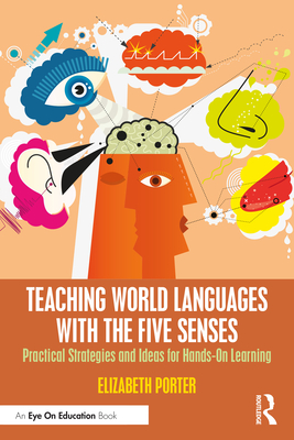 Teaching World Languages with the Five Senses: Practical Strategies and Ideas for Hands-On Learning - Porter, Elizabeth