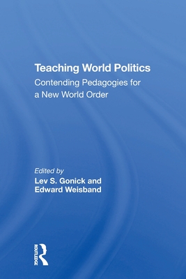 Teaching World Politics: Contending Pedagogies For A New World Order - Gonick, Lev S., and Weisband, Edward