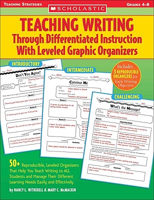 Teaching Writing Through Differentiated Instruction with Leveled Graphic Organizers: 50+ Reproducible, Leveled Organizers That Help You Teach Writing to All Students and Manage Their Different Learning Needs Easily and Effectively - McMackin, Mary C, and Witherell, Nancy L, and McMackin, Mary