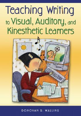 Teaching Writing to Visual, Auditory, and Kinesthetic Learners - Walling, Donovan R