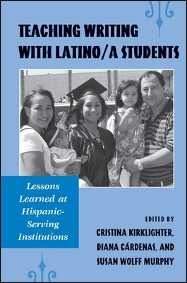 Teaching Writing with Latino/a Students: Lessons Learned at Hispanic-Serving Institutions - Kirklighter, Cristina (Editor), and Cardenas, Diana, MD, Mha (Editor), and Wolff Murphy, Susan (Editor)