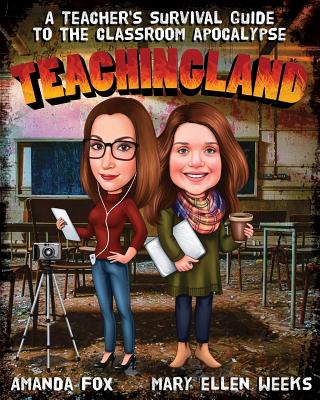 Teachingland: A Teacher's Survival Guide to the Classroom Apocalypse - Fox, Amanda, and Weeks, Mary Ellen