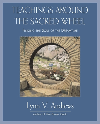Teachings Around the Sacred Wheel: Finding the Soul of the Dreamtime - Andrews, Lynn V