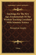 Teachings For The New Age, Fundamentals Of The Wisdom Teaching Correlated With Semantic Science: Perceptive Insight