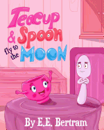 Teacup & Spoon - Fly to the Moon: A Rhyme Adventure Series