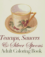 Teacups, Saucers and Silver Spoons Adult Coloring Book