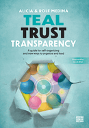 Teal Trust Transparency: A guide for self-organizing and new ways to organize and lead