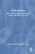 Team Analytics: The Future of High-Performance Teams and Project Success