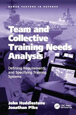 Team and Collective Training Needs Analysis: Defining Requirements and Specifying Training Systems - Huddlestone, John, and Pike, Jonathan