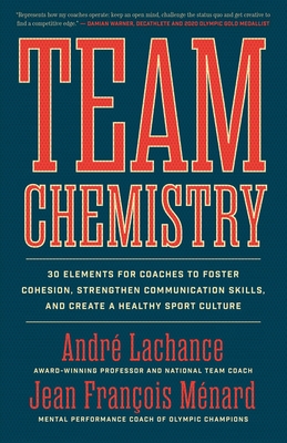 Team Chemistry: 30 Elements for Coaches to Foster Cohesion, Strengthen Communication Skills, and Create a Healthy Sport Culture - LaChance, Andr, and Mnard, Jean Franois