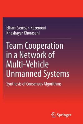 Team Cooperation in a Network of Multi-Vehicle Unmanned Systems: Synthesis of Consensus Algorithms - Semsar-Kazerooni, Elham, and Khorasani, Khashayar