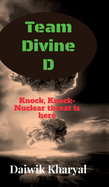 Team Divine D: Knock, Knock- Nuclear threat is here