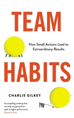 Team Habits: How Small Actions Lead to Extraordinary Results - Gilkey, Charlie