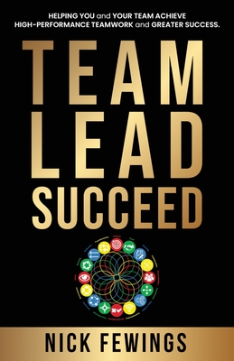 Team Lead Succeed: Helping teams achieve high-performance teamwork and greater success - Fewings, Nick