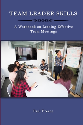 Team Leader Skills: A Workbook on Leading Effective Team Meetings - Preece, Paul, MD, Facep