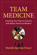 Team Medicine: Coaching Your Team to Success with Native American Wisdom