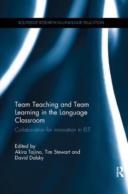 Team Teaching and Team Learning in the Language Classroom: Collaboration for innovation in ELT - Tajino, Akira (Editor), and Stewart, Tim (Editor), and Dalsky, David (Editor)