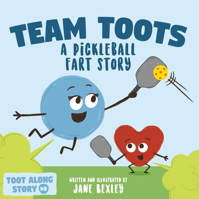 Team Toots A Pickleball Fart Story: A Rhyming, Funny Read Aloud Picture Book For Kids About Teamwork and Farting - Bexley, Jane