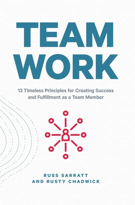 Team Work: 13 Timeless Principles for Creating Success and Fulfillment as a Team Member - Sarratt, Russ, and Chadwick, Rusty