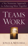 Teamswork: A No-Nonsense Approach for Achieving More Together