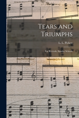 Tears and Triumphs: for Revivals, Sunday Schools - Pickett, L L (Creator)