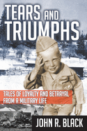 Tears and Triumphs: Tales of Loyalty and Betrayal from a Military Life