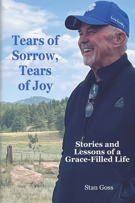 Tears of Sorrow, Tears of Joy: Stories and Lessons of a Grace-Filled Life - Lewis, K Lynn (Editor), and Menslage, Hannah (Editor), and Goss, Stan