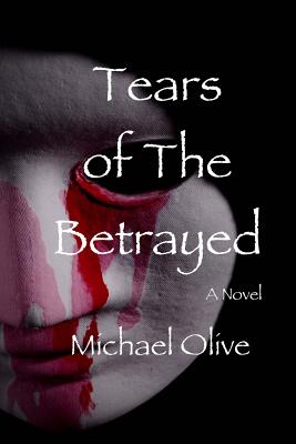 Tears Of The Betrayed - Olive, Michael, Dr.