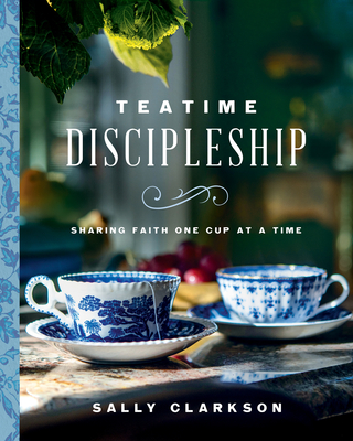 Teatime Discipleship: Sharing Faith One Cup at a Time - Clarkson, Sally
