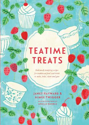 Teatime Treats: Deliciously tempting recipes for traditional food and drink to make, bake, share and give - Hayward, Janet, and Twigger, Aimee