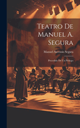 Teatro De Manuel A. Segura: Precedido De Un Prlogo