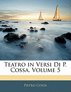 Teatro in Versi Di P. Cossa, Volume 5