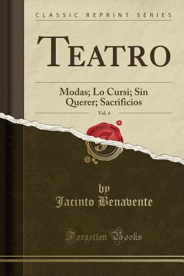 Teatro, Vol. 4: Modas; Lo Cursi; Sin Querer; Sacrificios (Classic Reprint) - Benavente, Jacinto