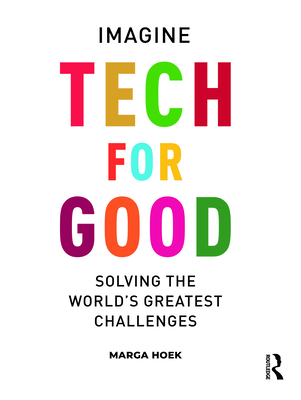 Tech for Good: Imagine Solving the World's Greatest Challenges - Hoek, Marga