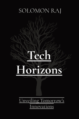 Tech Horizons: Unveiling Tomorrow's Innovations - Raj, Solomon