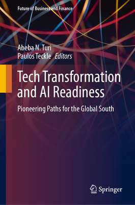Tech Transformation and AI Readiness: Pioneering Paths for the Global South - Turi, Abeba N. (Editor), and Teckle, Paulos (Editor)