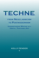 Techne, from Neoclassicism to Postmodernism: Understanding Writing as a Useful, Teachable Art - Pender, Kelly