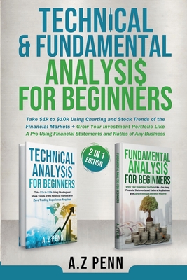 Technical & Fundamental Analysis for Beginners 2 in 1 Edition: Take $1k to $10k Using Charting and Stock Trends of the Financial Markets + Grow Your Investment Portfolio Like A Pro - A Z Penn