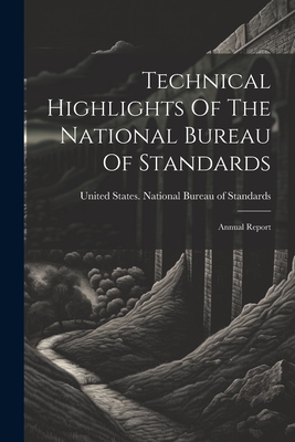 Technical Highlights Of The National Bureau Of Standards: Annual Report - United States National Bureau of Sta (Creator)